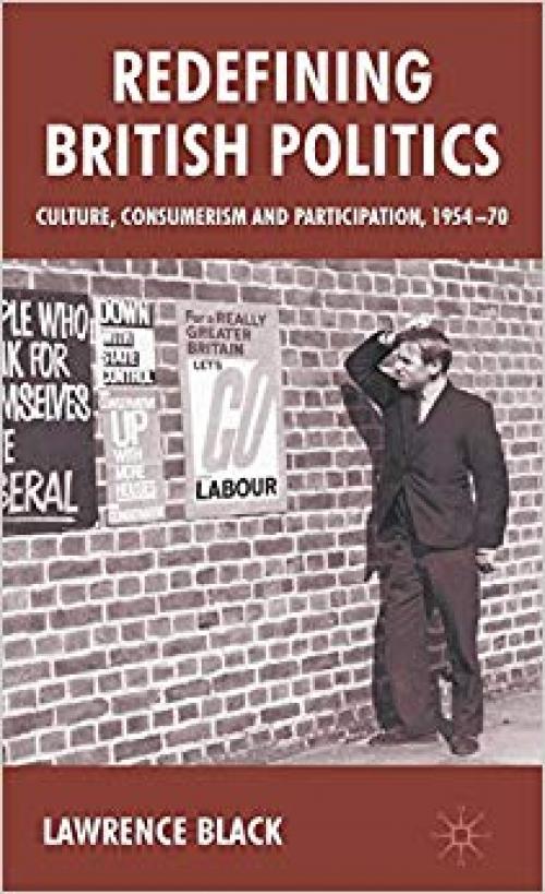 Redefining British Politics: Culture, Consumerism and Participation, 1954–70 - 0230551246