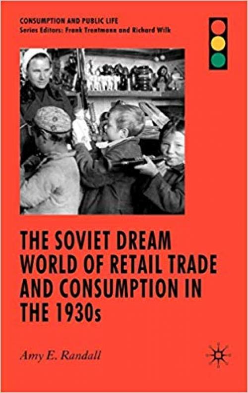 The Soviet Dream World of Retail Trade and Consumption in the 1930s (Consumption and Public Life) - 0230573967