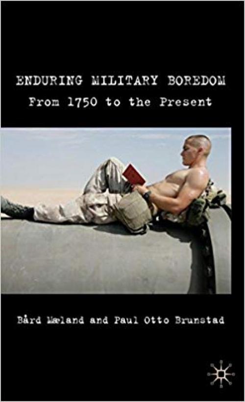 Enduring Military Boredom: From 1750 to the Present - 0230577830