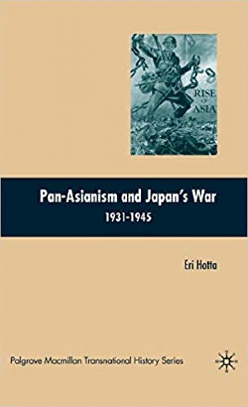 Pan-Asianism and Japan's War 1931-1945 (Palgrave Macmillan Transnational History Series) - 0230601030