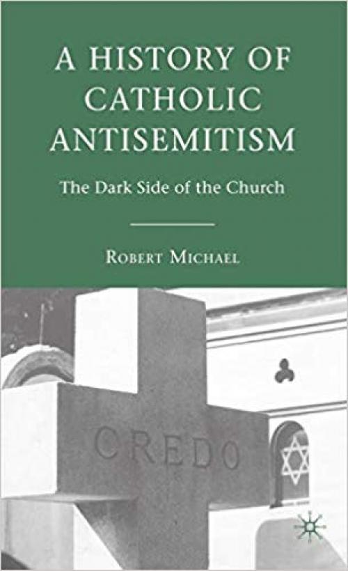 A History of Catholic Antisemitism: The Dark Side of the Church - 0230603882