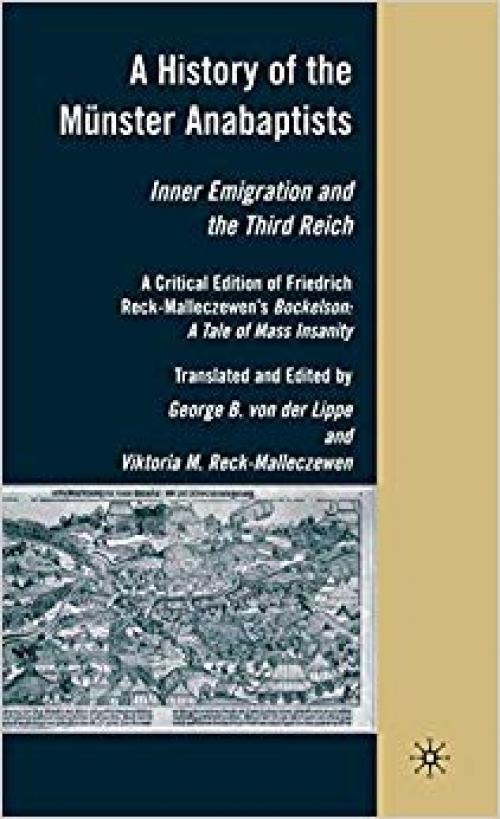 A History of the Münster Anabaptists: Inner Emigration and the Third Reich: A Critical Edition of Friedrich Reck-Malleczewen’s Bockelson: A Tale of Mass Insanity - 0230605478