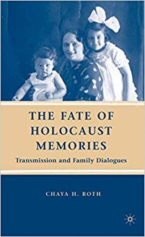 The Fate of Holocaust Memories: Transmission and Family Dialogues - 0230606075