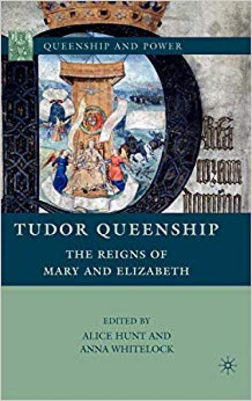 Tudor Queenship: The Reigns of Mary and Elizabeth (Queenship and Power) - 0230618235