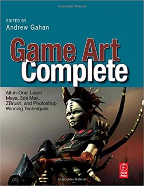 Game Art Complete: All-in-One: Learn Maya, 3ds Max, ZBrush, and Photoshop Winning Techniques - 024081147X