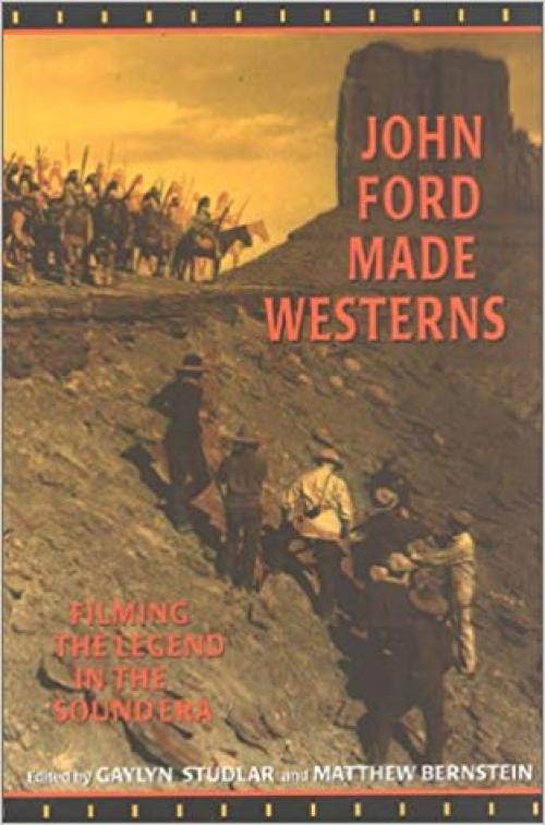 John Ford Made Westerns: Filming the Legend in the Sound Era - 0253337984