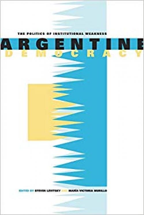 Argentine Democracy: The Politics of Institutional Weakness - 0271027150