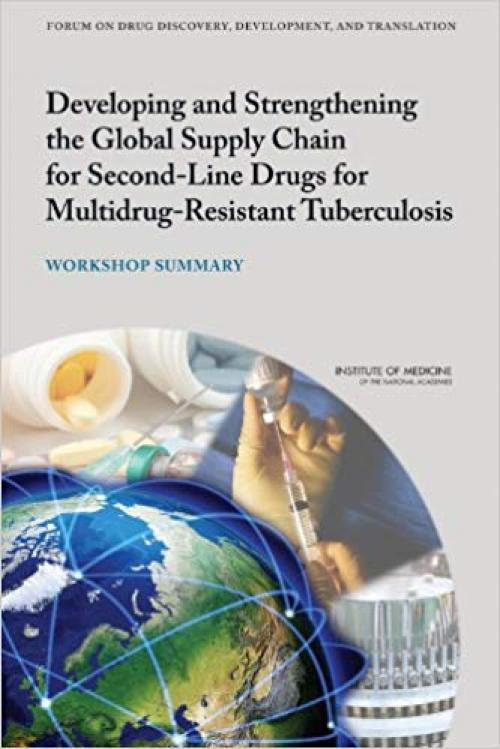 Developing and Strengthening the Global Supply Chain for Second-Line Drugs for Multidrug-Resistant Tuberculosis: Workshop Summary - 0309265959