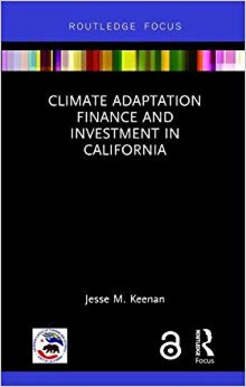 Climate Adaptation Finance and Investment in California (Routledge Focus on Environment and Sustainability) - 0367026074