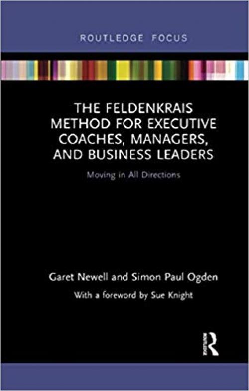 The Feldenkrais Method for Executive Coaches, Managers, and Business Leaders (Routledge Focus on Mental Health) - 0367251647
