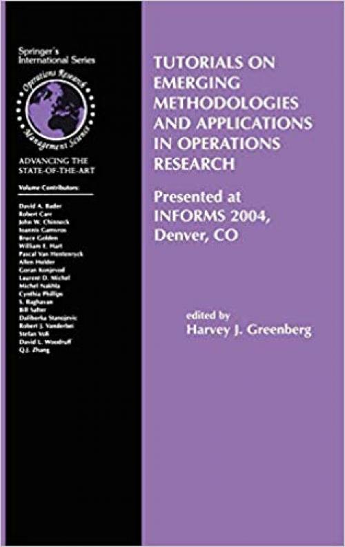 Tutorials on Emerging Methodologies and Applications in Operations Research: Presented at INFORMS 2004, Denver, CO (International Series in Operations Research & Management Science) - 0387228268