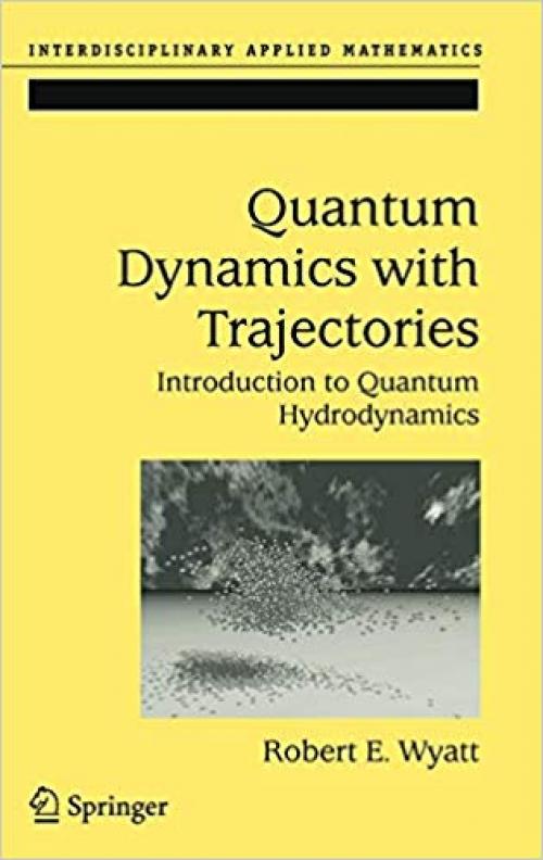 Quantum Dynamics with Trajectories: Introduction to Quantum Hydrodynamics (Interdisciplinary Applied Mathematics) - 0387229647