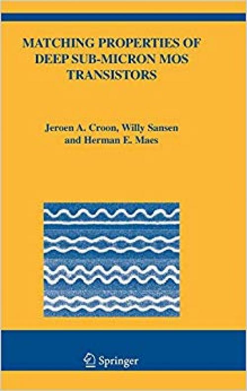 Matching Properties of Deep Sub-Micron MOS Transistors (The Springer International Series in Engineering and Computer Science) - 0387243143