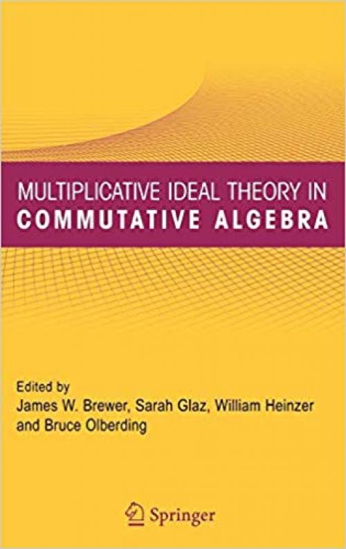 Multiplicative Ideal Theory in Commutative Algebra: A Tribute to the Work of Robert Gilmer - 0387246002