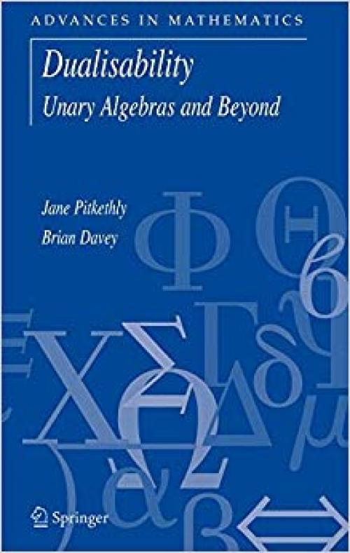 Dualisability: Unary Algebras and Beyond (Advances in Mathematics) - 038727569X