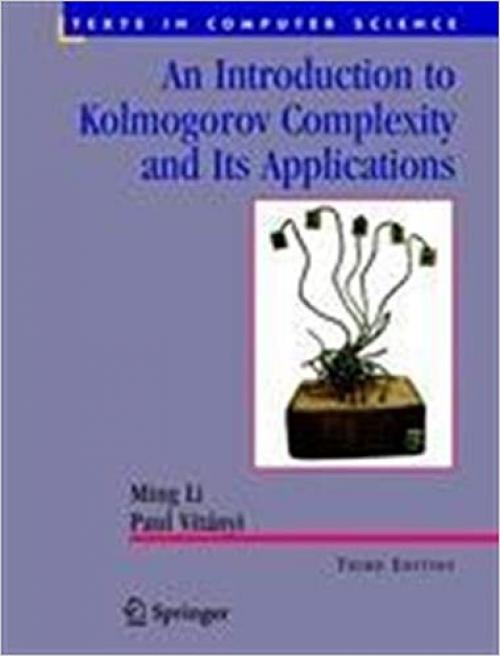 An Introduction to Kolmogorov Complexity and Its Applications (Texts in Computer Science) - 0387339981