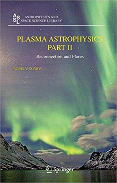 Plasma Astrophysics, Part II: Reconnection and Flares (Astrophysics and Space Science Library) (Pt. 2) - 0387349480