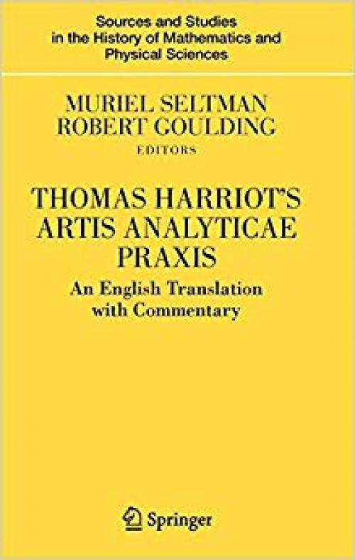 Thomas Harriot's Artis Analyticae Praxis: An English Translation with Commentary (Sources and Studies in the History of Mathematics and Physical Sciences) - 0387495118