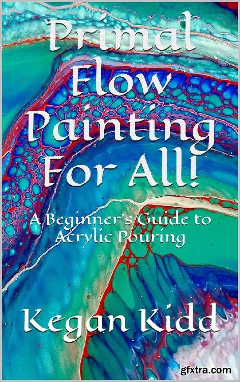 Primal Flow Painting for All!: A Beginner\'s Guide to Acrylic Pouring