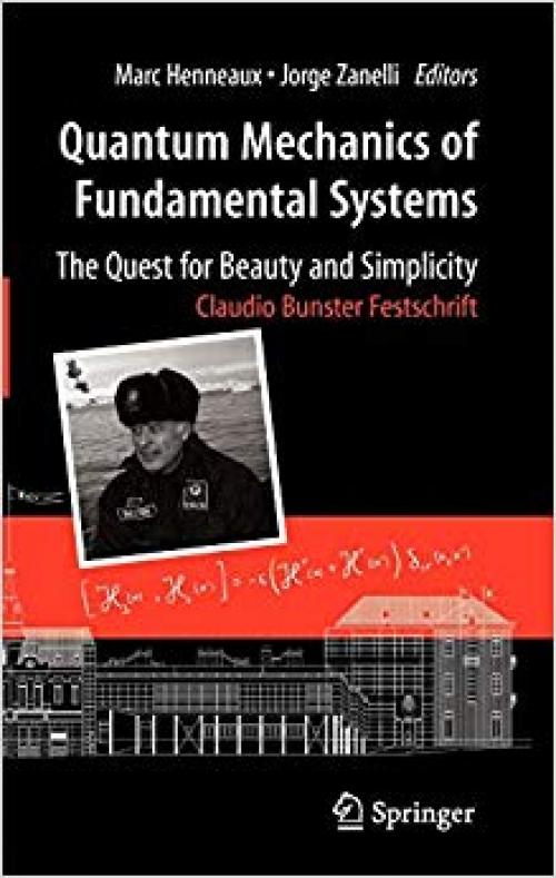 Quantum Mechanics of Fundamental Systems: The Quest for Beauty and Simplicity: Claudio Bunster Festschrift - 0387874984