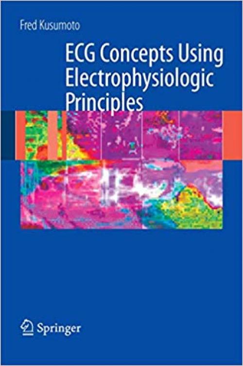 ECG Interpretation: From Pathophysiology to Clinical Application - 0387888799