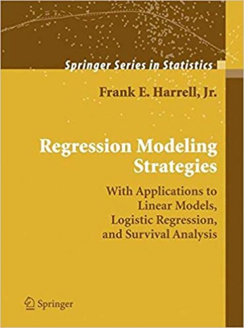 Regression Modeling Strategies: With Applications to Linear Models, Logistic Regression, and Survival Analysis (Springer Series in Statistics) - 0387952322