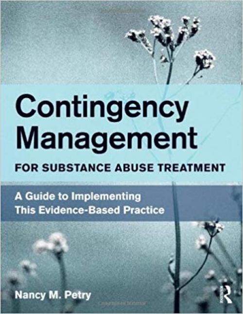 Contingency Management for Substance Abuse Treatment: A Guide to Implementing This Evidence-Based Practice - 0415882893