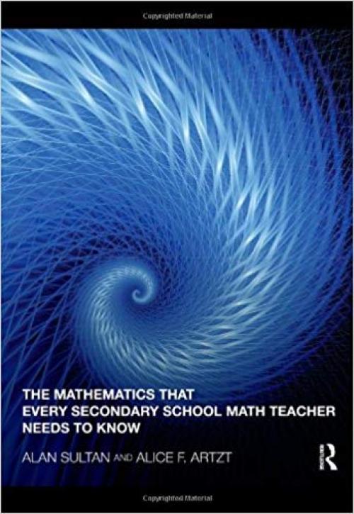 The Mathematics That Every Secondary School Math Teacher Needs to Know (Studies in Mathematical Thinking and Learning Series) - 0415994136