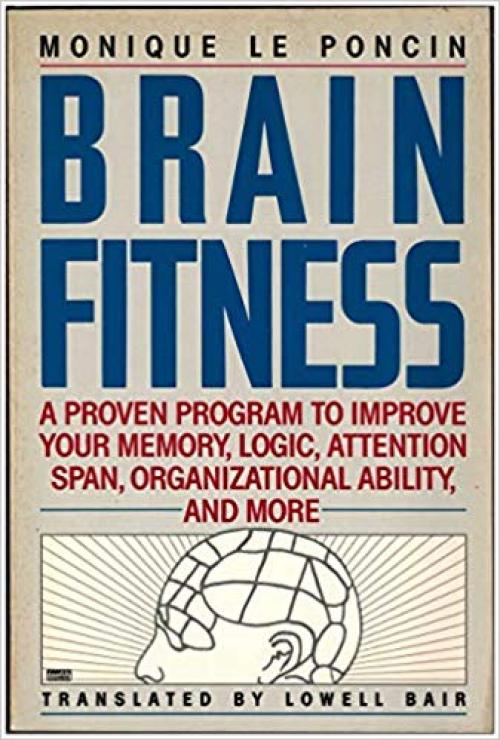 Brain Fitness: A Proven Program to Improve Your Memory, Logic, Attention Span, Organizational Ability, and More - 0449903486