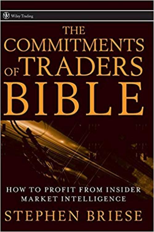 The Commitments of Traders Bible: How To Profit from Insider Market Intelligence - 0470178426