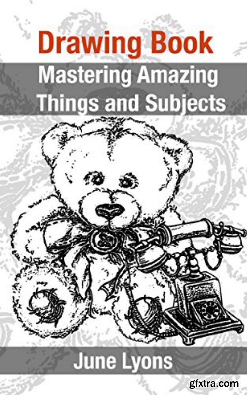 Drawing Book: Mastering Amazing Things and Subjects