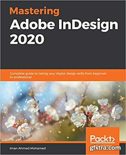 Mastering Adobe Indesign CC 2020: Complete guide to building intuitive publishing design for various print media