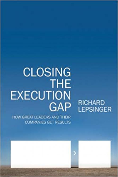 Closing the Execution Gap: How Great Leaders and Their Companies Get Results - 0470531304