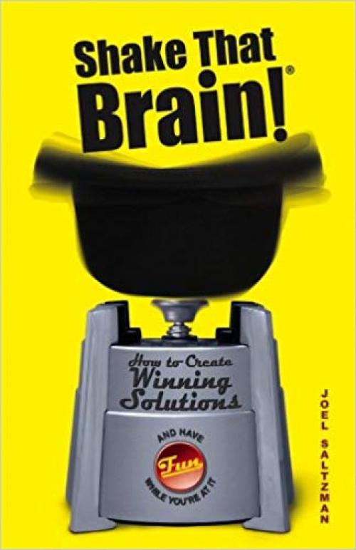 Shake That Brain: How to Create Winning Solutions and Have Fun While You're At It - 0471742104