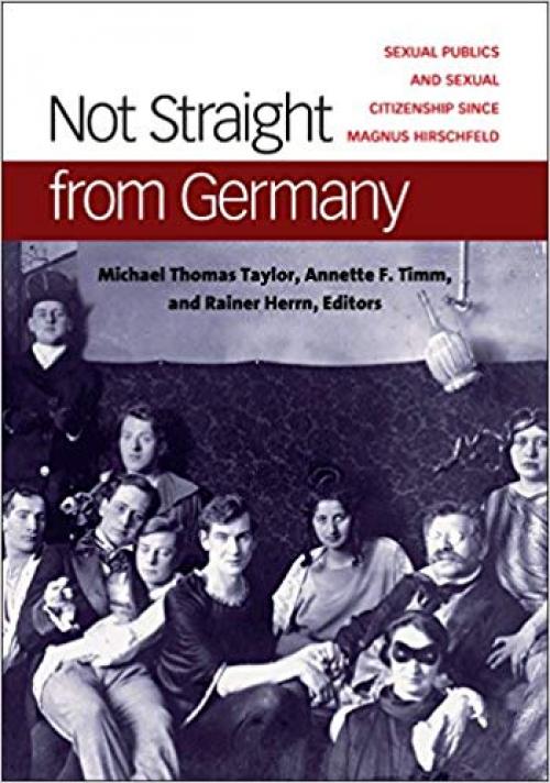 Not Straight from Germany: Sexual Publics and Sexual Citizenship since Magnus Hirschfeld (Social History, Popular Culture, And Politics In Germany) - 0472130358