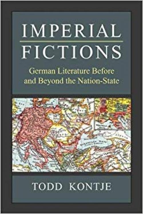 Imperial Fictions: German Literature Before and Beyond the Nation-State (Social History, Popular Culture, And Politics In Germany) - 0472130781