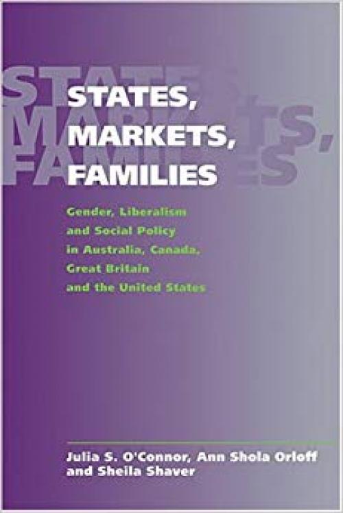 States, Markets, Families: Gender, Liberalism and Social Policy in Australia, Canada, Great Britain and the United States - 0521630924