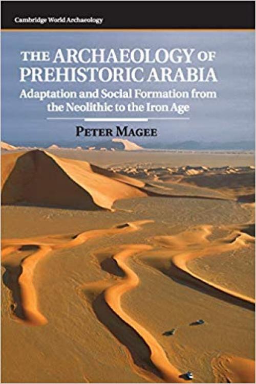 The Archaeology of Prehistoric Arabia: Adaptation and Social Formation from the Neolithic to the Iron Age (Cambridge World Archaeology) - 0521862310