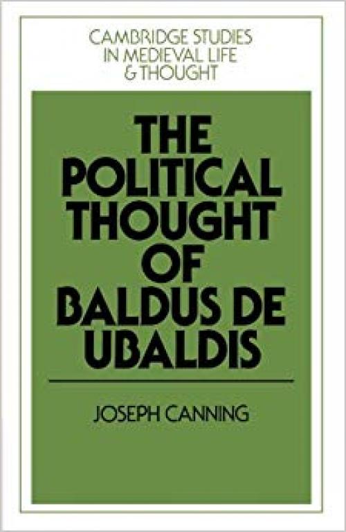 The Political Thought of Baldus de Ubaldis (Cambridge Studies in Medieval Life and Thought: Fourth Series) - 0521894077