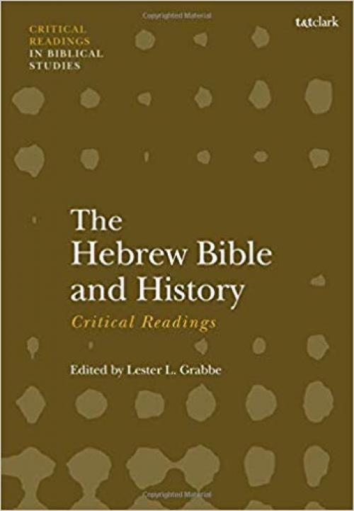 The Hebrew Bible and History: Critical Readings (T&T Clark Critical Readings in Biblical Studies) - 0567672670