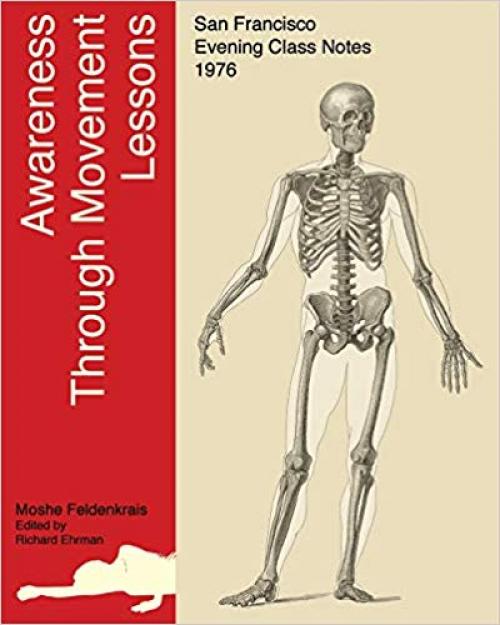 Awareness Through Movement® Lessons: San Francisco Evening Class Notes: Richard Ehrman - 0615489486