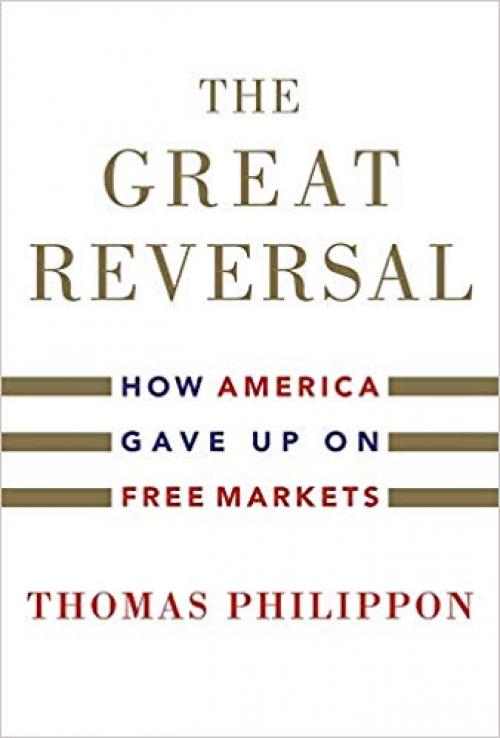 The Great Reversal: How America Gave Up on Free Markets - 0674237544