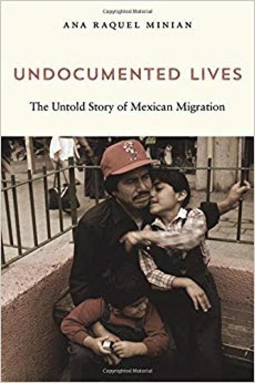 Undocumented Lives: The Untold Story of Mexican Migration - 0674737032