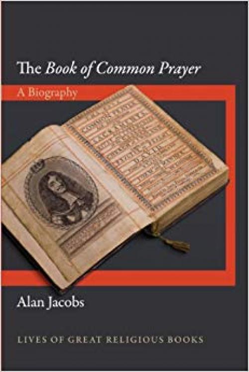 The Book of Common Prayer: A Biography (Lives of Great Religious Books) - 0691154813