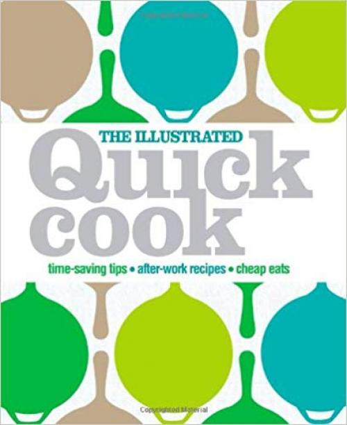 The Illustrated Quick Cook: Time-Saving Tips, After-Work Recipes, Cheap Eats - 0756655773