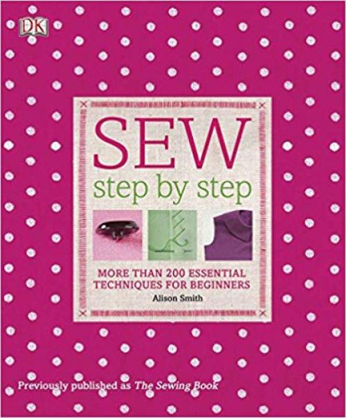 Sew Step by Step: More Than 200 Essential Techniques for Beginners (DK Step by Step) - 0756671647