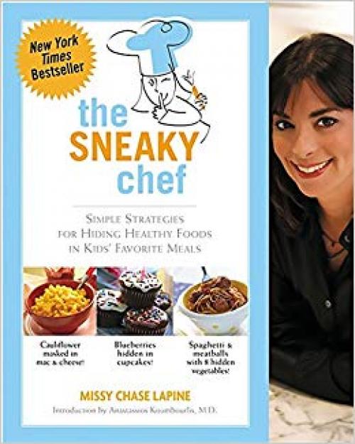 The Sneaky Chef: Simple Strategies for Hiding Healthy Foods in Kids' Favorite Meals - 0762430753