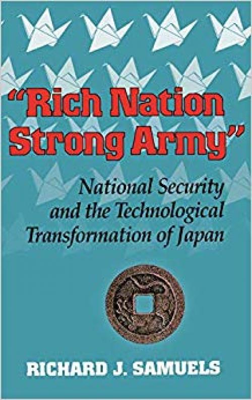 "Rich Nation, Strong Army": National Security and the Technological Transformation of Japan (Cornell Studies in Political Economy) - 0801427053