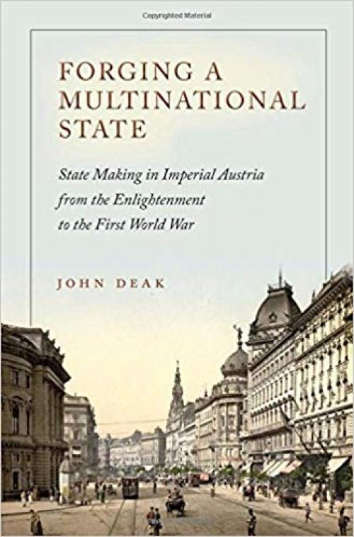 Forging a Multinational State: State Making in Imperial Austria from the Enlightenment to the First World War (Stanford Studies on Central and Eastern Europe) - 0804795576