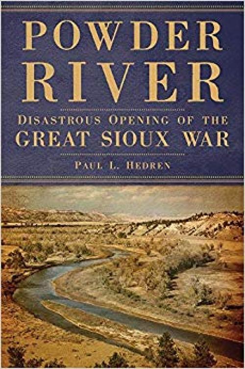 Powder River: Disastrous Opening of the Great Sioux War - 0806153830